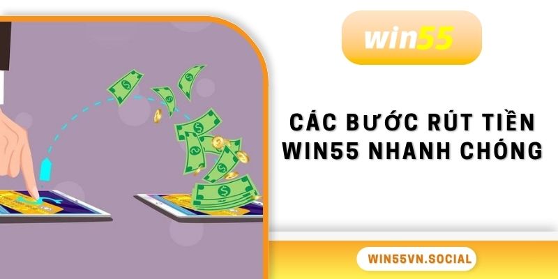 Các bước rút tiền Win55 nhanh chóng