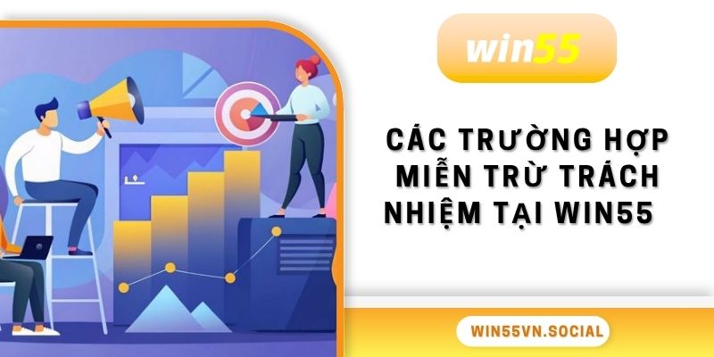 Các trường hợp miễn trừ trách nhiệm tại Win55  
