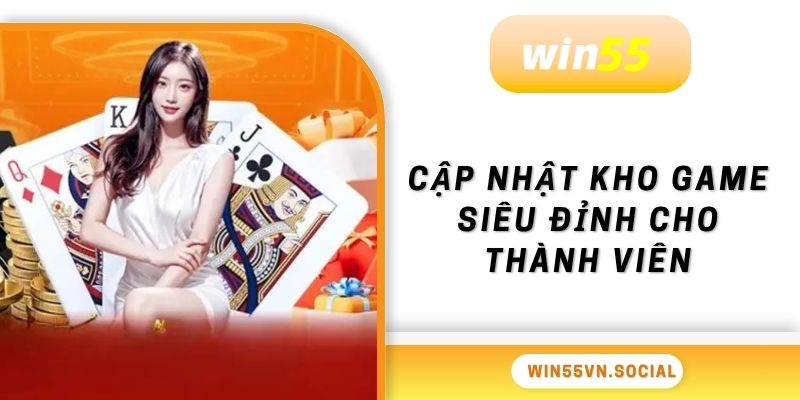 WIN55 19 Cập nhật kho game siêu đỉnh cho thành viên