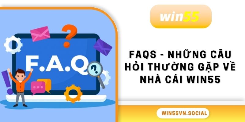WIN55 21 FAQs Những câu hỏi thường gặp về nhà cái Win55