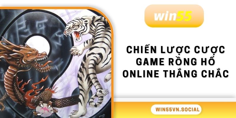 Game Rồng Hổ Online Win55 - Trực Tuyến Vạn Người Mê 4 Chiến lược cược game Rồng Hổ online thắng chắc