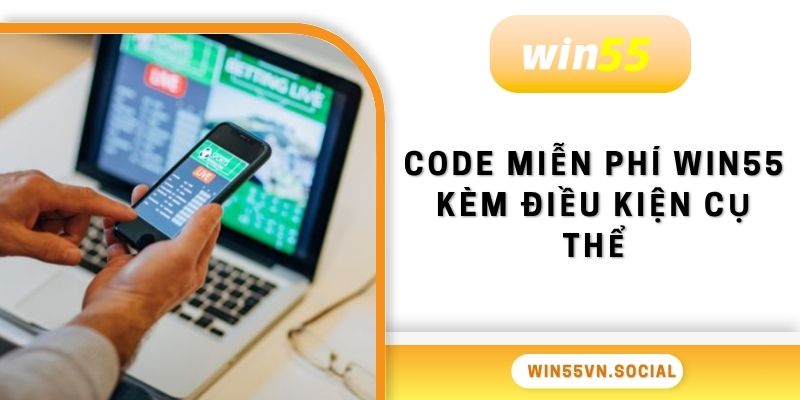 Nhận Code Miễn Phí Win55 Mới Nhất Hôm Nay Cho Tài Khoản Mới 2 Code miễn phí Win55 kèm điều kiện sử dụng cụ thể