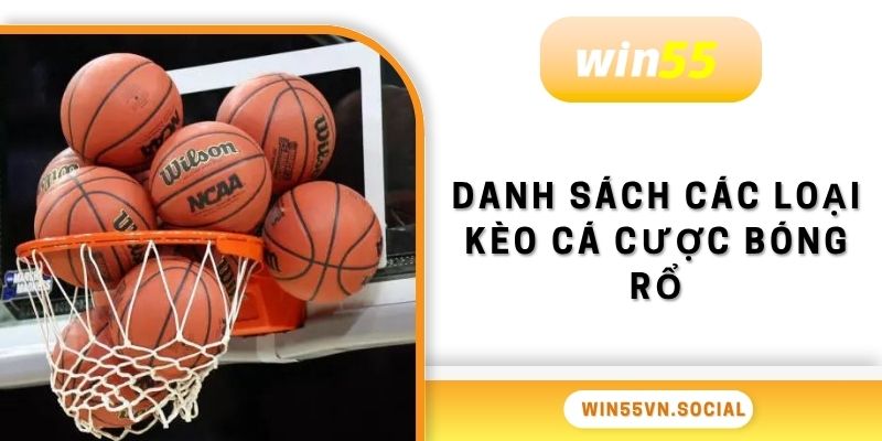 Cá Cược Bóng Rổ Win55 Bí Kíp Hay Cao Thủ Chia Sẻ 3 Danh sách các loại kèo cá cược bóng rổ