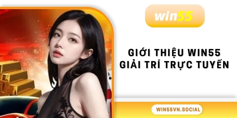 Giới Thiệu Win55 - Nhà Cái Đẳng Cấp Quốc Tế Năm 2025 1 Giới thiệu Win55 giải trí trực tuyến