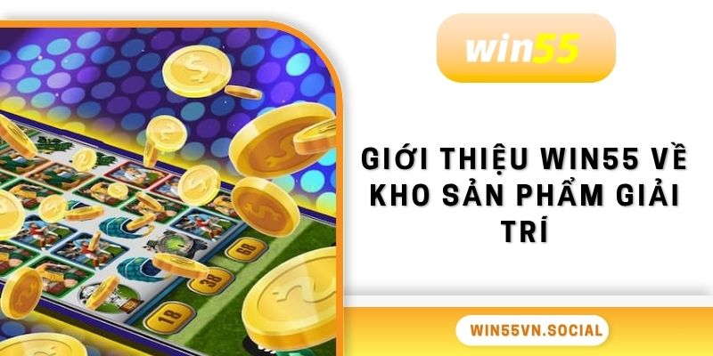 Giới Thiệu Win55 - Nhà Cái Đẳng Cấp Quốc Tế Năm 2025 3 Giới thiệu Win55 về kho sản phẩm giải trí