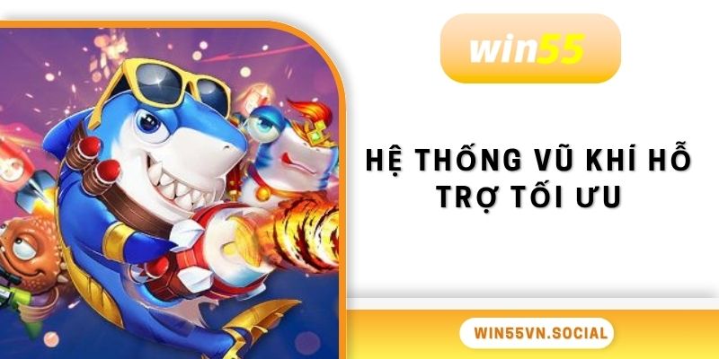 Bắn Cá Win55 2 Hệ thống vũ khí hỗ trợ tối ưu