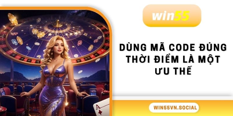 Nhận Code Miễn Phí Win55 Mới Nhất Hôm Nay Cho Tài Khoản Mới 4 Hiệu quả khi dùng đúng thời điểm các loại mã ưu đãi