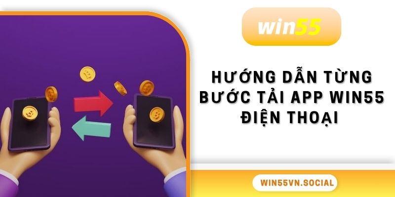 Hướng dẫn từng bước tải app Win55 điện thoại 