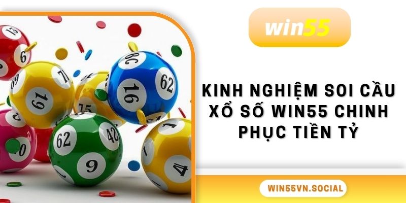 Xổ Số Win55 3 Kinh nghiệm soi cầu xổ số Win55 chinh phục tiền tỷ
