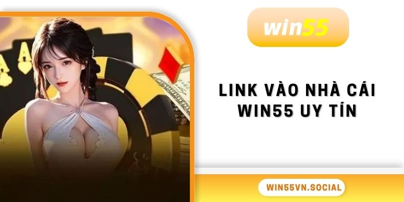 WIN55 16 Link vào nhà cái Win55 mới & uy tín nhất