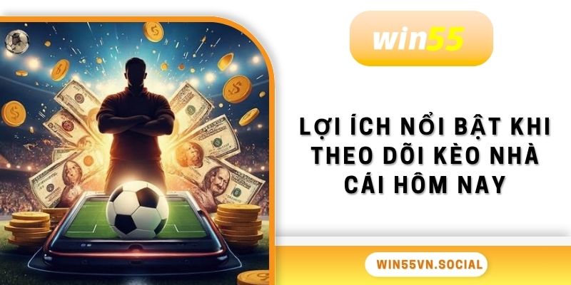 Kèo Nhà Cái Hôm Nay Được Cập Nhập Mới Nhất Tại Win55 4 Lợi ích nổi bật khi theo dõi kèo nhà cái hôm nay