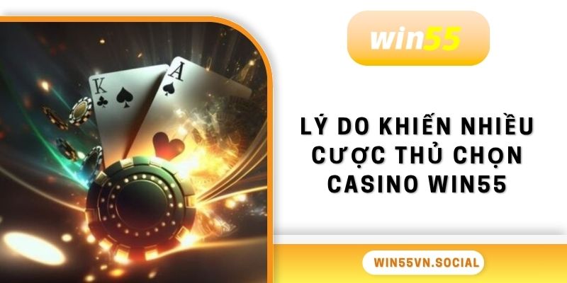 Những lý do khiến nhiều cược thủ chọn casino Win55