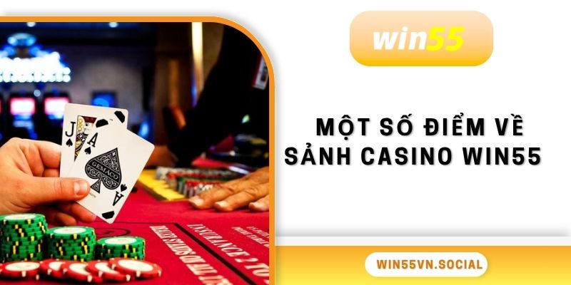 Một số điểm về sảnh casino Win55  