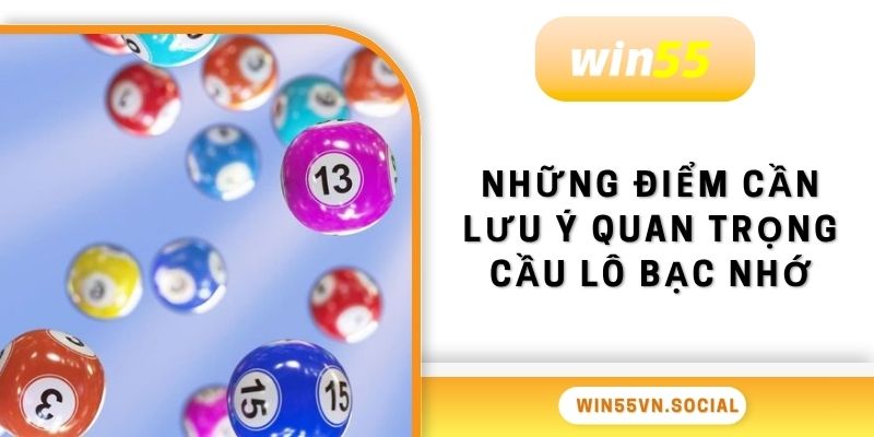 Những điểm cần lưu ý quan trọng cầu lô bạc nhớ