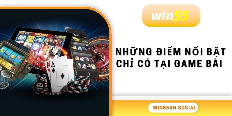 Game Bài Win55 2 Những điểm nổi bật chỉ có tại game bài