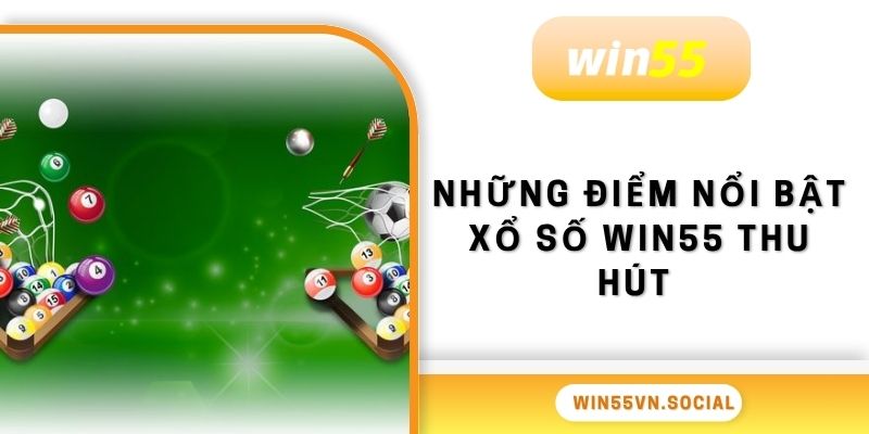 Xổ Số Win55 2 Những điểm nổi bật xổ số Win55 thu hút đông đảo