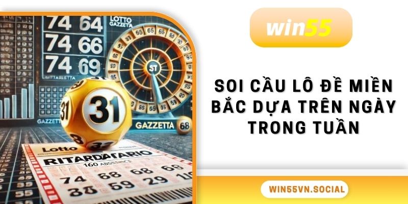 Soi Cầu Lô Đề Miền Bắc Win55 Phương Pháp Đơn Giản 3 Soi cầu lô đề miền Bắc dựa trên ngày trong tuần