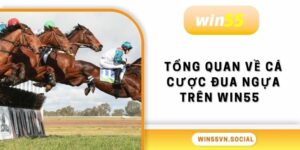 Tổng quan về cá cược đua ngựa trên Win55  