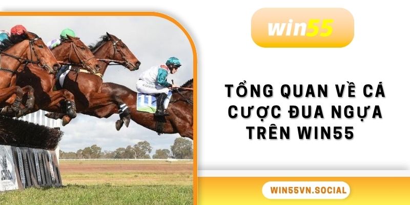 Cá Cược Đua Ngựa Win55 Kịch Tính Đến Từng Giây 2 Tổng quan về cá cược đua ngựa trên Win55