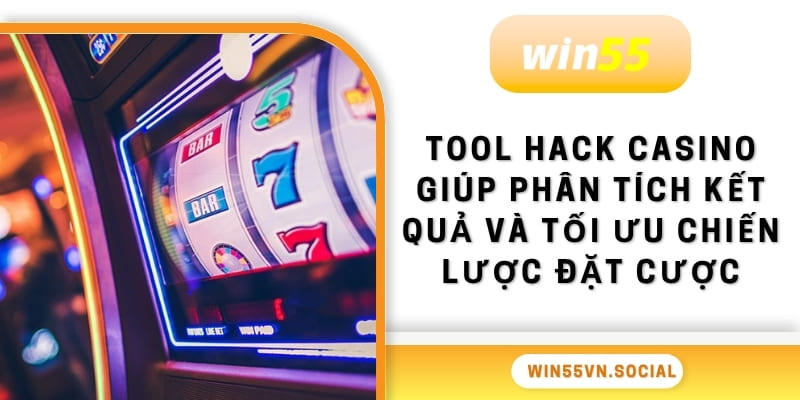 Tool Hack Casino Win55 Hiệu Quả, Tăng Tỷ Lệ Thắng Cực Cao 3 Tool hack casino giúp phân tích kết quả và tối ưu chiến lược đặt cược