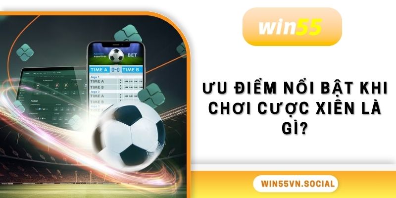 Cược Xiên Là Gì? Bí Quyết Tham Gia Thắng Chắc Tại Win55 3 Ưu điểm nổi bật khi chơi cược xiên là gì?